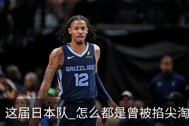 这届日本队 怎么都是曾被掐尖淘汰的孩子啊